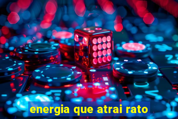 energia que atrai rato